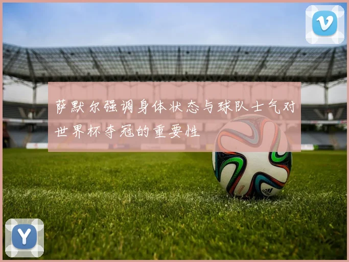 萨默尔强调身体状态与球队士气对世界杯夺冠的重要性