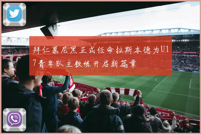 拜仁慕尼黑正式任命拉斯本德为U17青年队主教练开启新篇章